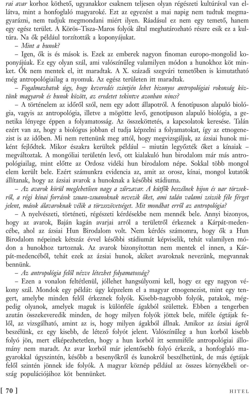 A Körös Tisza Maros folyók által meghatározható részre esik ez a kultúra. Na ők például torzították a koponyájukat. Mint a hunok? Igen, ők is és mások is.