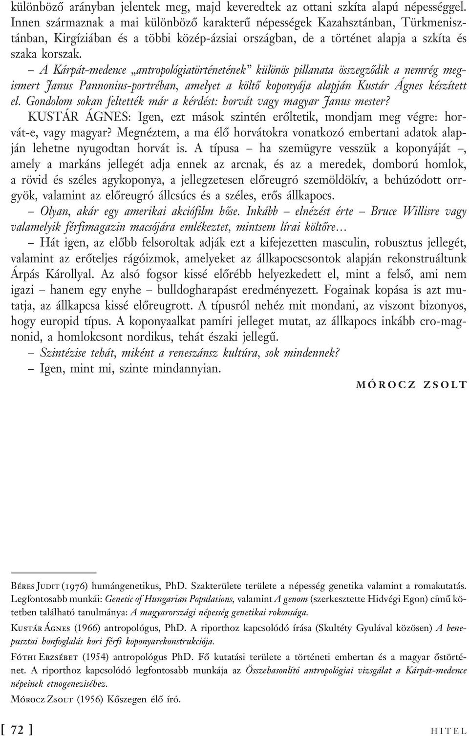 A Kárpát-medence antropológiatörténetének különös pillanata összegződik a nemrég megismert Janus Pannonius-portréban, amelyet a költő koponyája alapján Kustár Ágnes készített el.