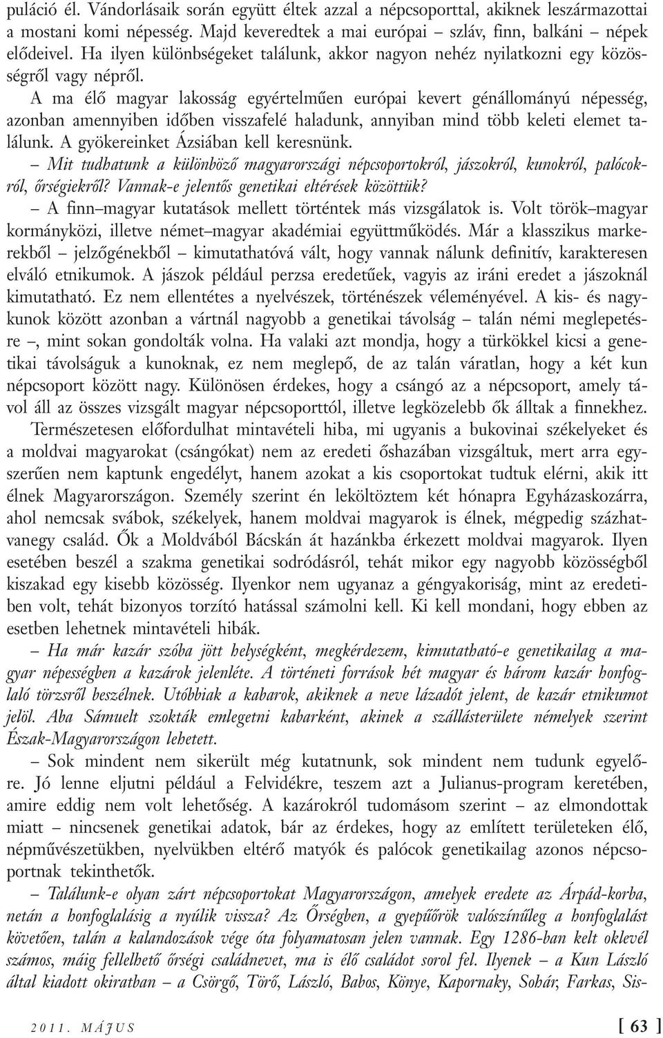 A ma élő magyar lakosság egyértelműen európai kevert génállományú népesség, azonban amennyiben időben visszafelé haladunk, annyiban mind több keleti elemet találunk.