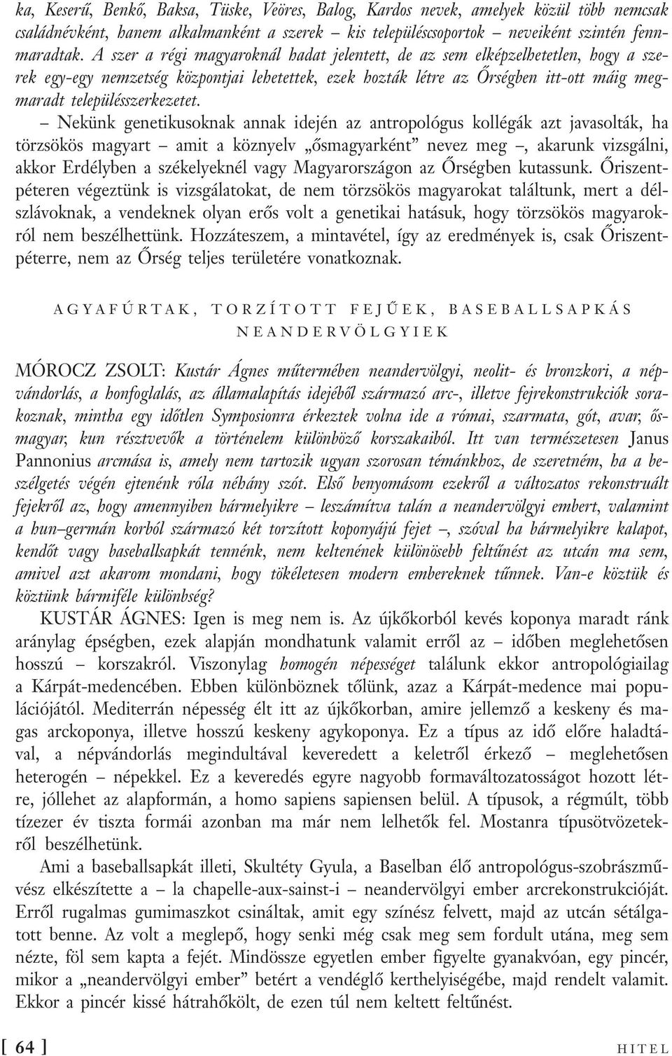 Nekünk genetikusoknak annak idején az antropológus kollégák azt javasolták, ha törzsökös magyart amit a köznyelv ősmagyarként nevez meg, akarunk vizsgálni, akkor Erdélyben a székelyeknél vagy