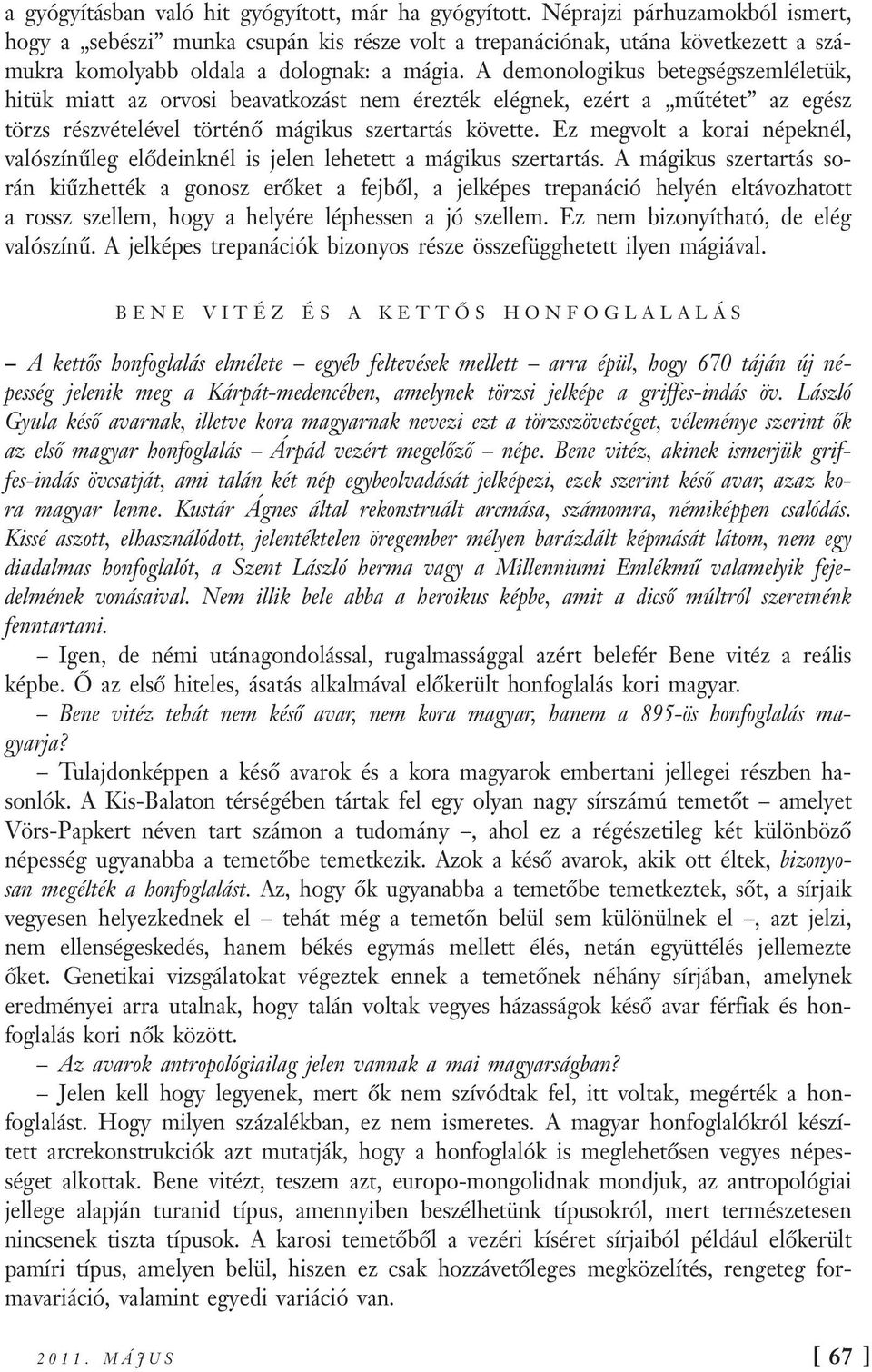 A demonologikus betegségszemléletük, hitük miatt az orvosi beavatkozást nem érezték elégnek, ezért a műtétet az egész törzs részvételével történő mágikus szertartás követte.