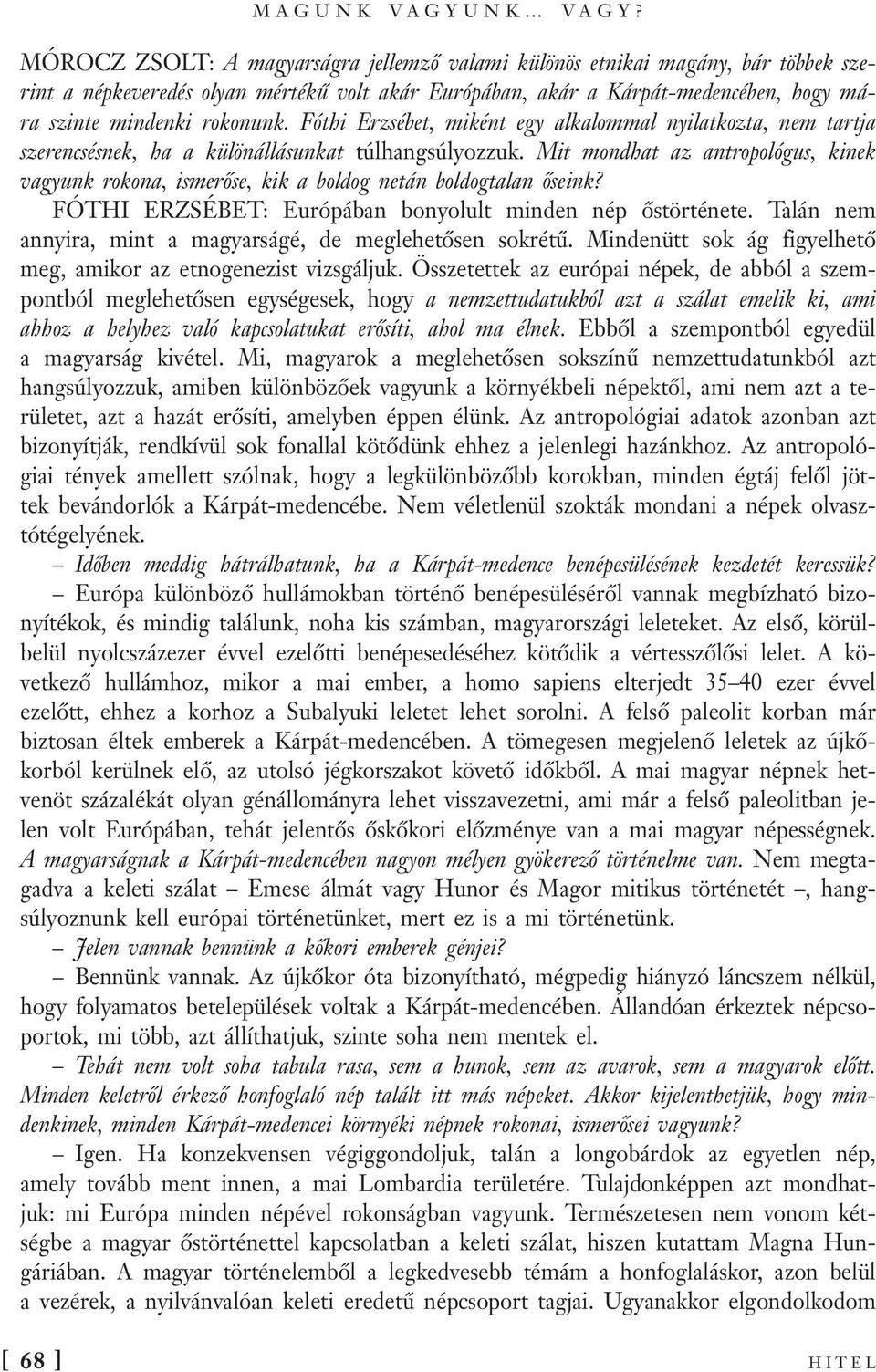 Fóthi Erzsébet, miként egy alkalommal nyilatkozta, nem tartja szerencsésnek, ha a különállásunkat túlhangsúlyozzuk.