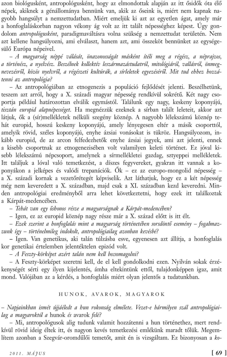 Úgy gondolom antropológusként, paradigmaváltásra volna szükség a nemzettudat területén. Nem azt kellene hangsúlyozni, ami elválaszt, hanem azt, ami összeköt bennünket az egységesülő Európa népeivel.