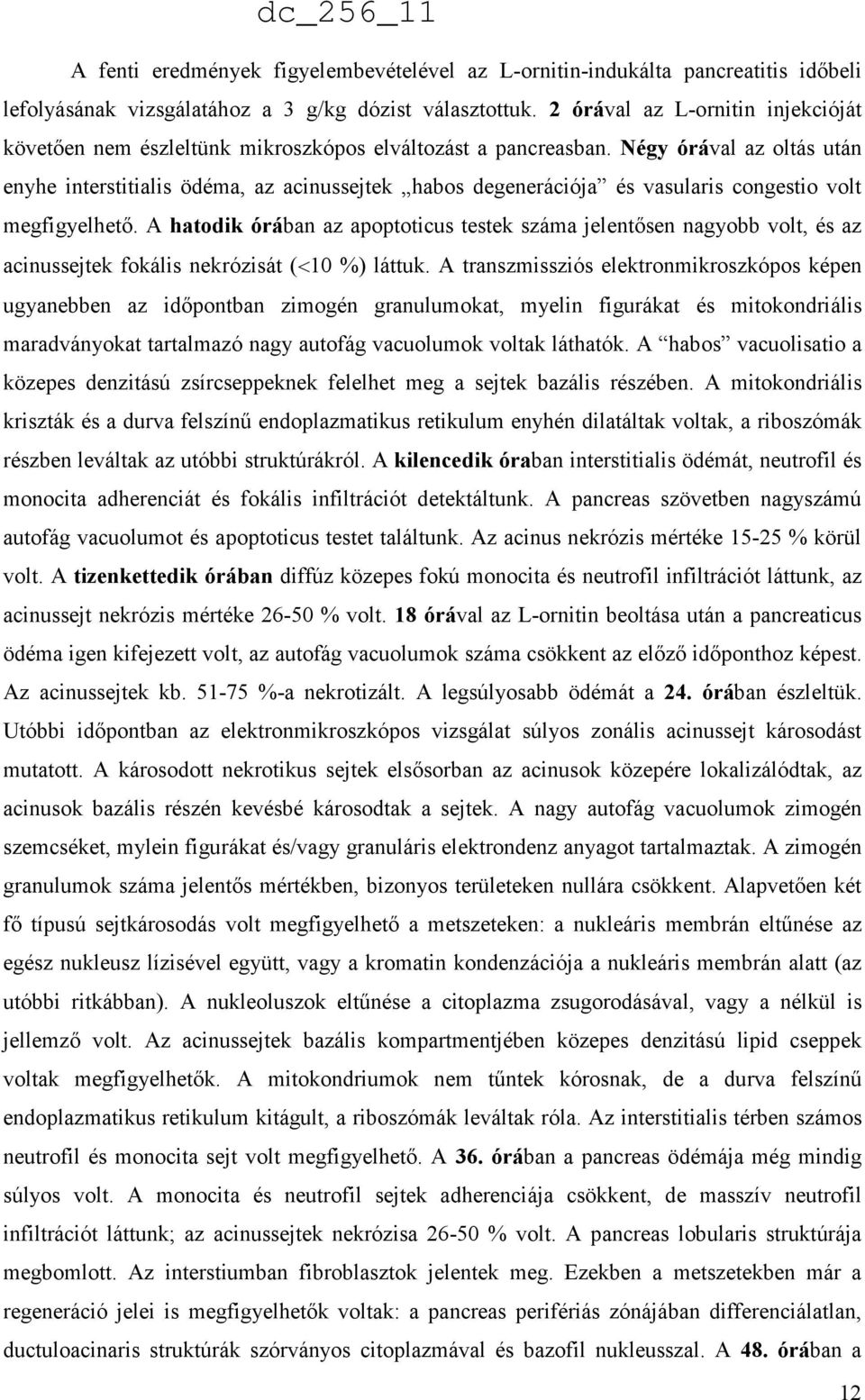 Négy órával az oltás után enyhe interstitialis ödéma, az acinussejtek habos degenerációja és vasularis congestio volt megfigyelhető.