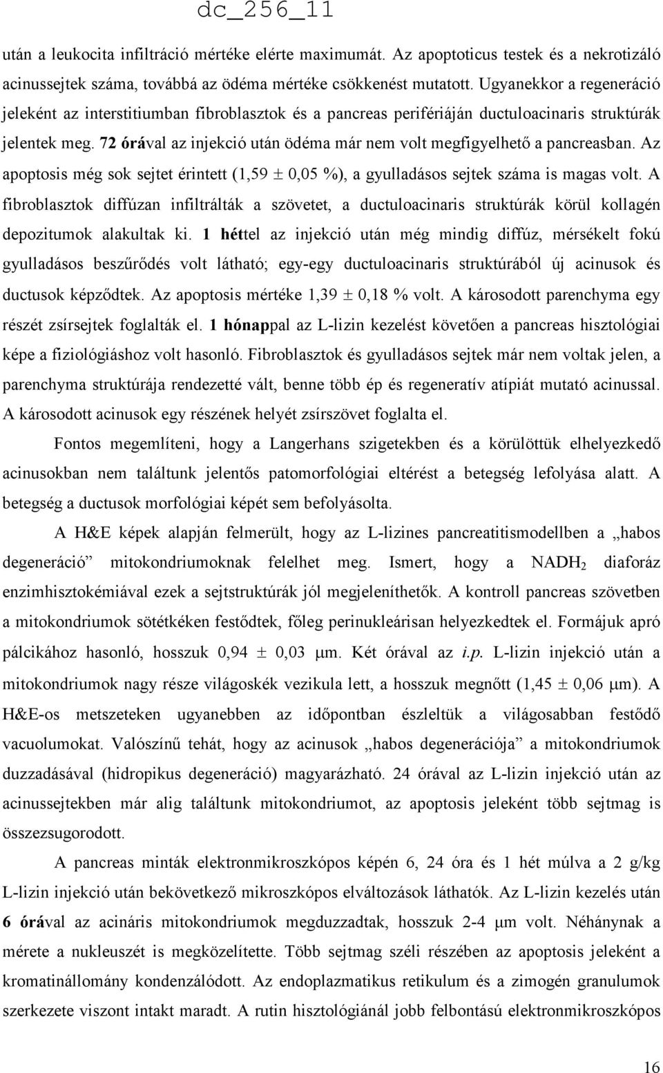 72 órával az injekció után ödéma már nem volt megfigyelhető a pancreasban. Az apoptosis még sok sejtet érintett (1,59 ± 0,05 %), a gyulladásos sejtek száma is magas volt.