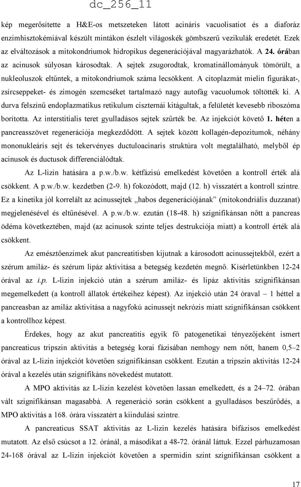 A sejtek zsugorodtak, kromatinállományuk tömörült, a nukleoluszok eltűntek, a mitokondriumok száma lecsökkent.