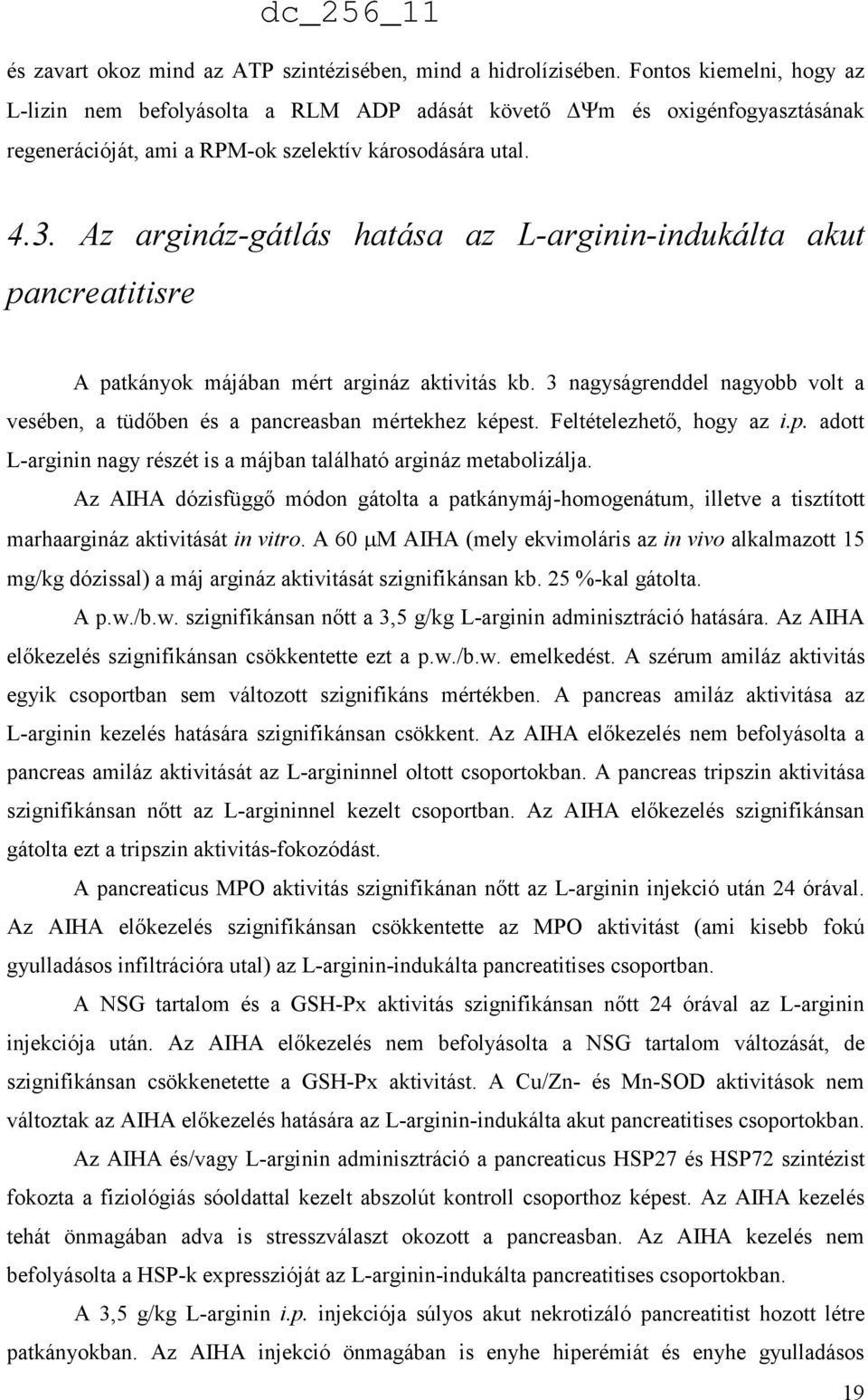 Az argináz-gátlás hatása az L-arginin-indukálta akut pancreatitisre A patkányok májában mért argináz aktivitás kb. 3 nagyságrenddel nagyobb volt a vesében, a tüdőben és a pancreasban mértekhez képest.