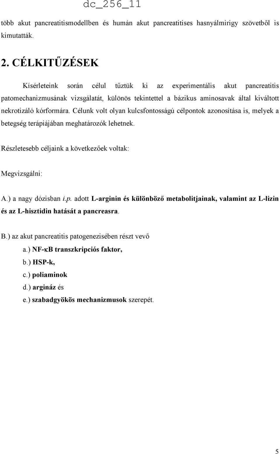 kórformára. Célunk volt olyan kulcsfontosságú célpontok azonosítása is, melyek a betegség terápiájában meghatározók lehetnek. Részletesebb céljaink a következőek voltak: Megvizsgálni: A.