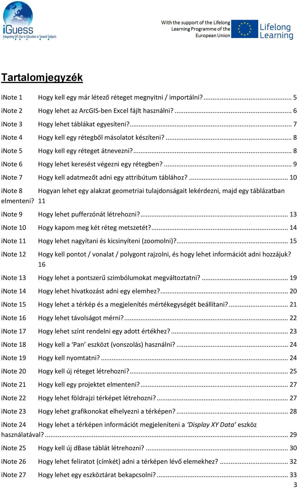 ... 9 inote 7 Hogy kell adatmezőt adni egy attribútum táblához?... 10 inote 8 Hogyan lehet egy alakzat geometriai tulajdonságait lekérdezni, majd egy táblázatban elmenteni?