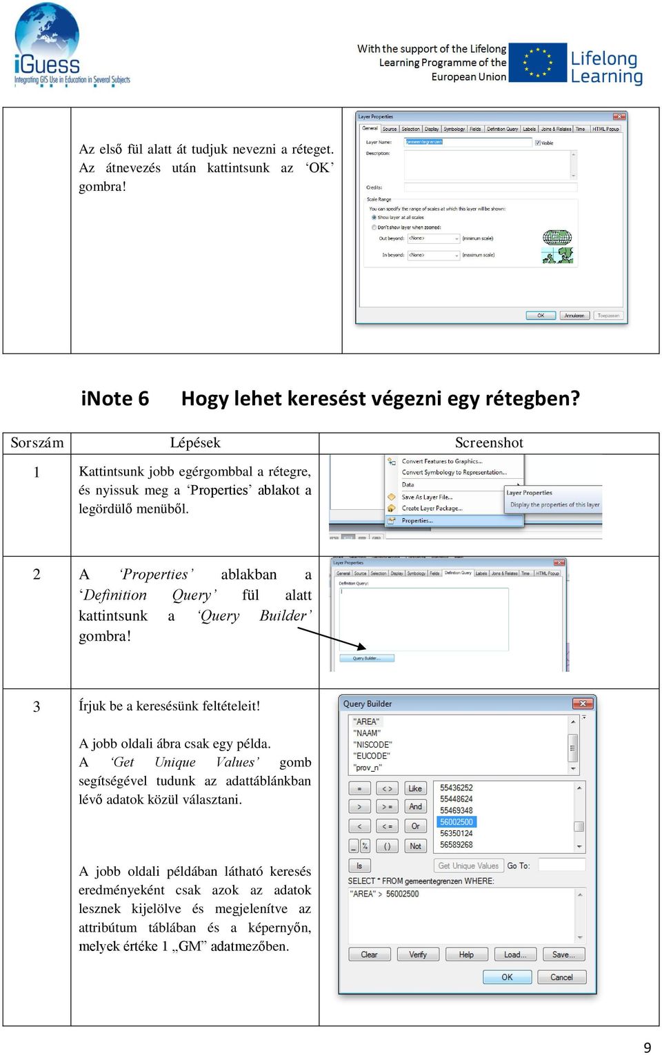 2 A Properties ablakban a Definition Query fül alatt kattintsunk a Query Builder gombra! 3 Írjuk be a keresésünk feltételeit! A jobb oldali ábra csak egy példa.