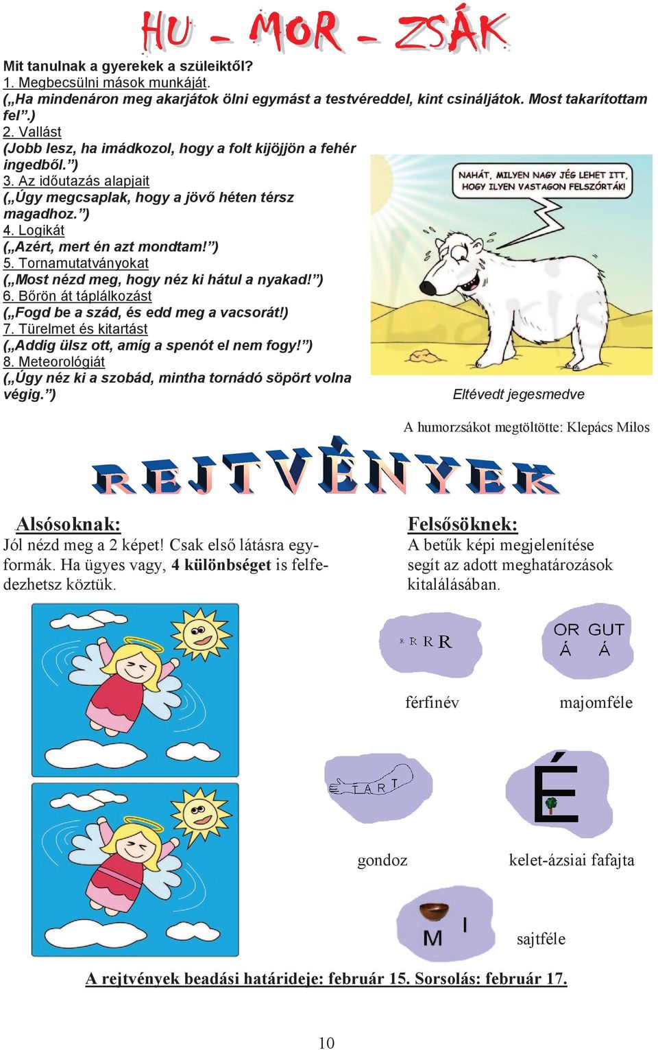 Tornamutatványokat ( Most nézd meg, hogy néz ki hátul a nyakad! ) 6. Bőrön át táplálkozást ( Fogd be a szád, és edd meg a vacsorát!) 7.