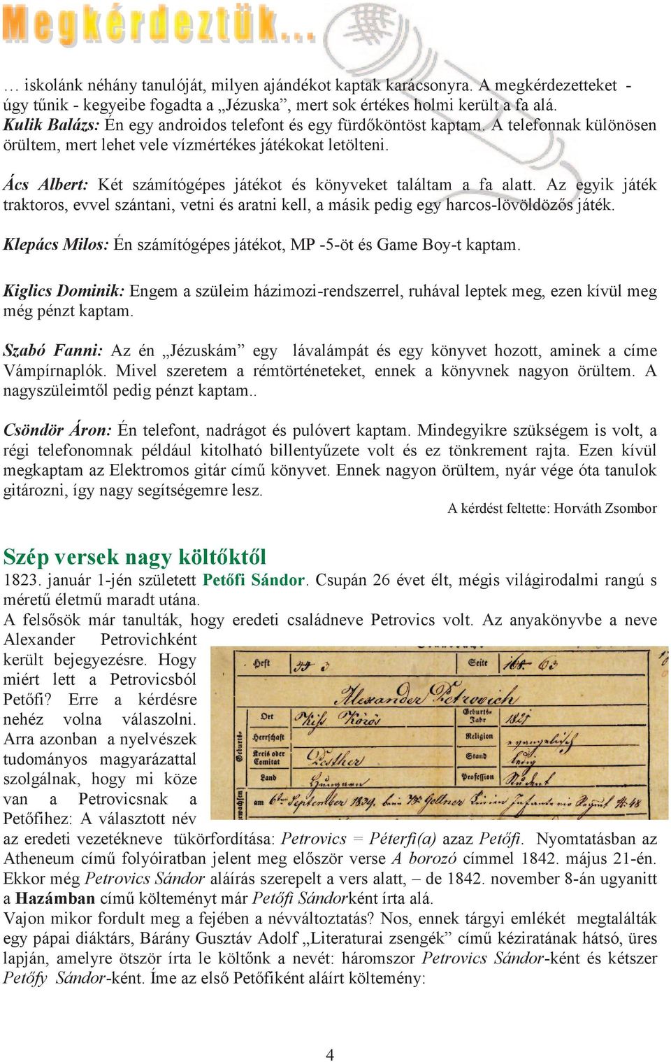 Ács Albert: Két számítógépes játékot és könyveket találtam a fa alatt. Az egyik játék traktoros, evvel szántani, vetni és aratni kell, a másik pedig egy harcos-lövöldözős játék.