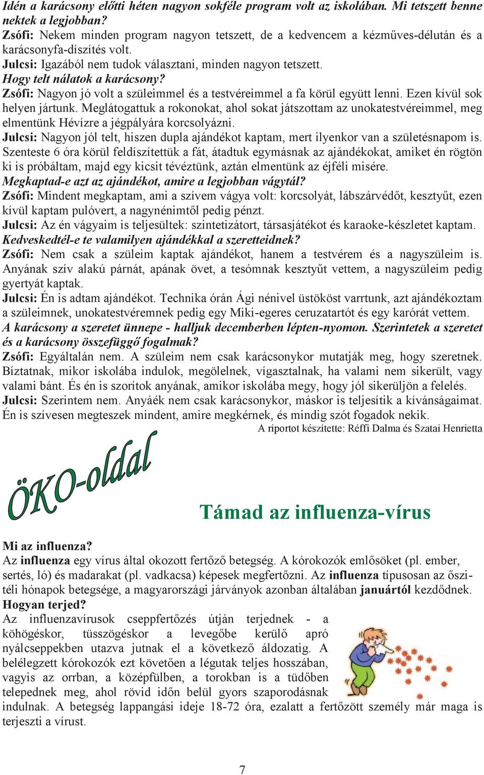 Hogy telt nálatok a karácsony? Zsófi: Nagyon jó volt a szüleimmel és a testvéreimmel a fa körül együtt lenni. Ezen kívül sok helyen jártunk.