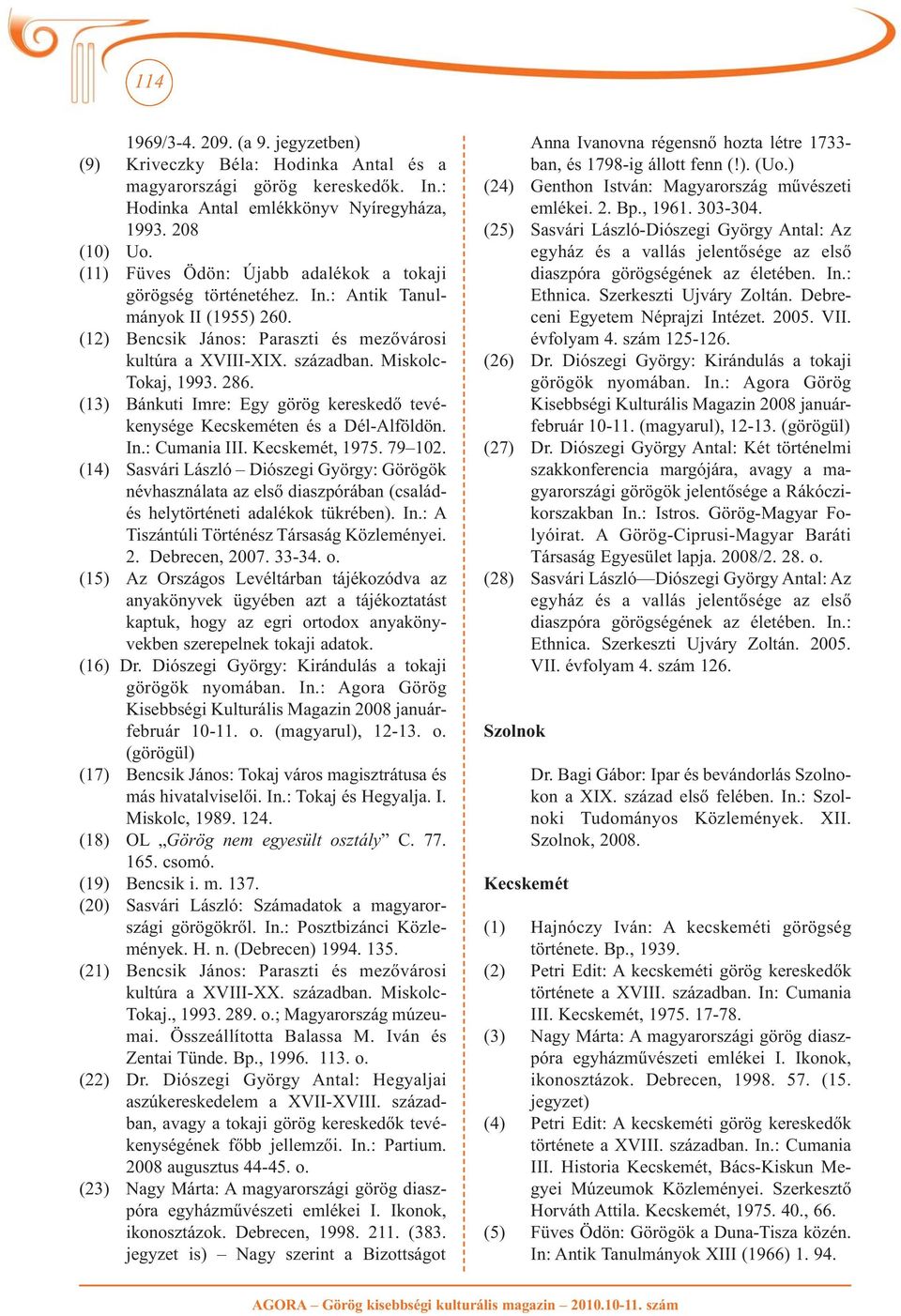 Miskolc- Tokaj, 1993. 286. (13) Bánkuti Imre: Egy görög kereskedő tevé - kenysége Kecskeméten és a Dél-Alföldön. In.: Cumania III. Kecskemét, 1975. 79 102.