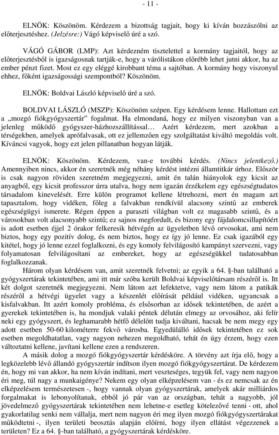 Most ez egy eléggé kirobbant téma a sajtóban. A kormány hogy viszonyul ehhez, főként igazságossági szempontból? Köszönöm. ELNÖK: Boldvai László képviselő úré a szó.