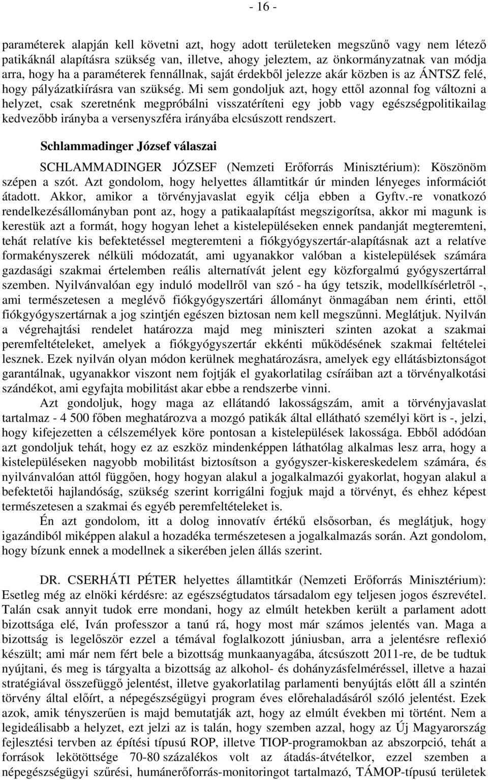 Mi sem gondoljuk azt, hogy ettől azonnal fog változni a helyzet, csak szeretnénk megpróbálni visszatéríteni egy jobb vagy egészségpolitikailag kedvezőbb irányba a versenyszféra irányába elcsúszott