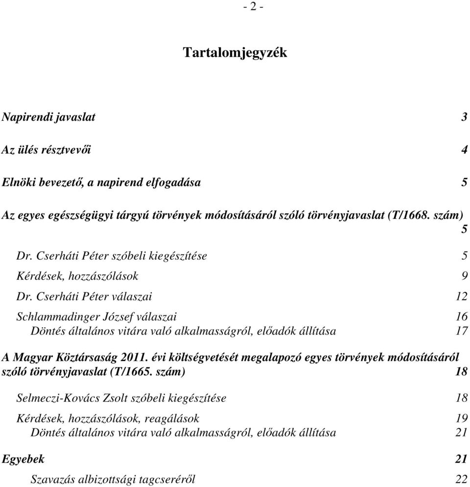 Cserháti Péter válaszai 12 Schlammadinger József válaszai 16 Döntés általános vitára való alkalmasságról, előadók állítása 17 A Magyar Köztársaság 2011.