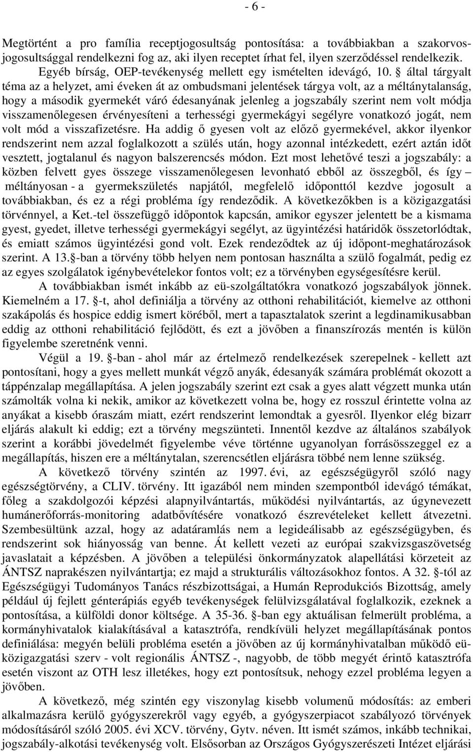 által tárgyalt téma az a helyzet, ami éveken át az ombudsmani jelentések tárgya volt, az a méltánytalanság, hogy a második gyermekét váró édesanyának jelenleg a jogszabály szerint nem volt módja