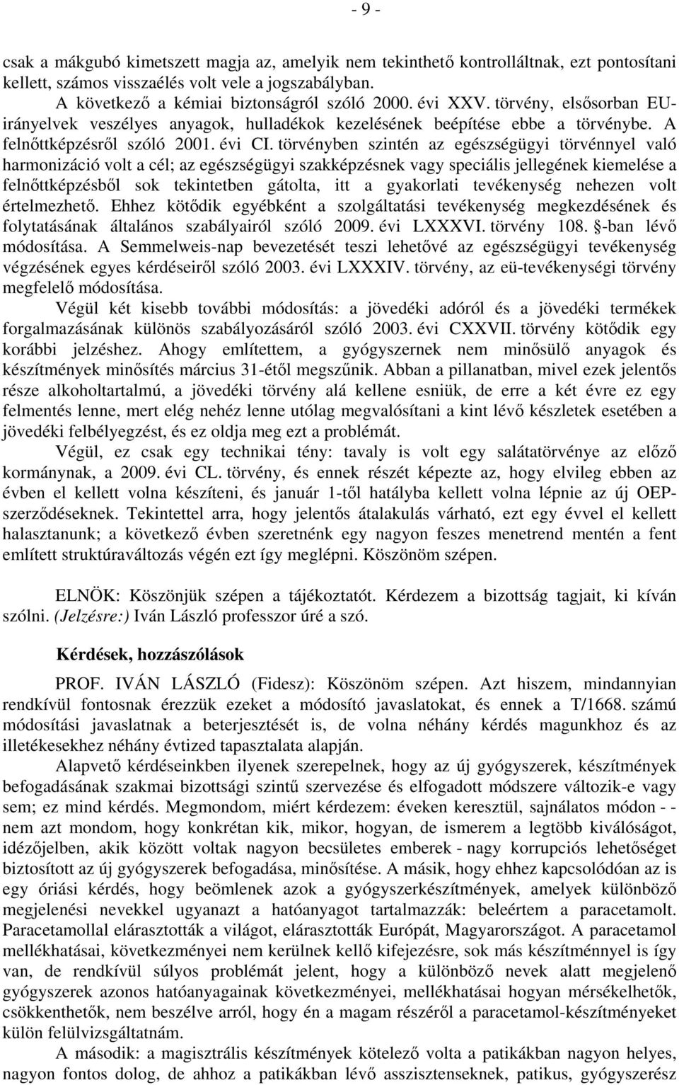 törvényben szintén az egészségügyi törvénnyel való harmonizáció volt a cél; az egészségügyi szakképzésnek vagy speciális jellegének kiemelése a felnőttképzésből sok tekintetben gátolta, itt a