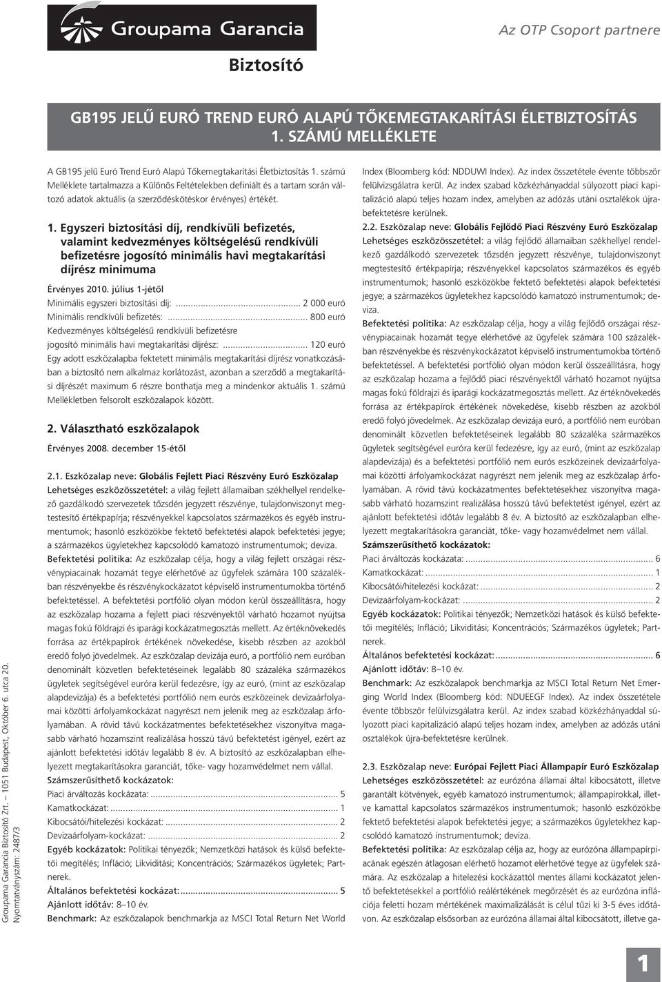 számú Melléklete tartalmazza a Különös Feltételekben definiált és a tartam során változó adatok aktuális (a szerzôdéskötéskor érvényes) értékét. 1.