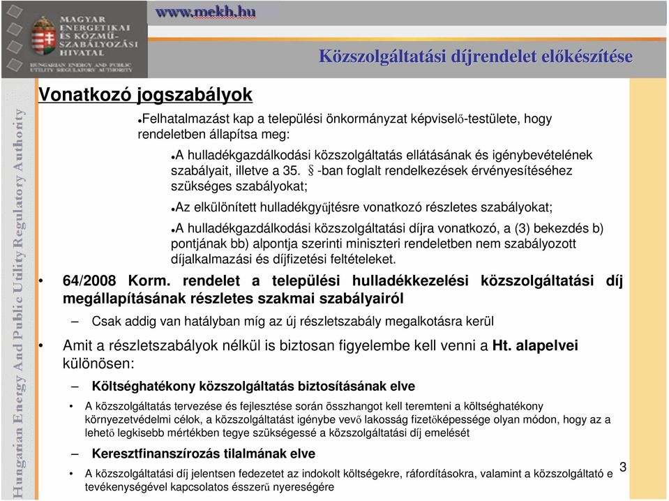 -ban foglalt rendelkezések érvényesítéséhez szükséges szabályokat; Az elkülönített hulladékgyűjtésre vonatkozó részletes szabályokat; A hulladékgazdálkodási közszolgáltatási díjra vonatkozó, a (3)