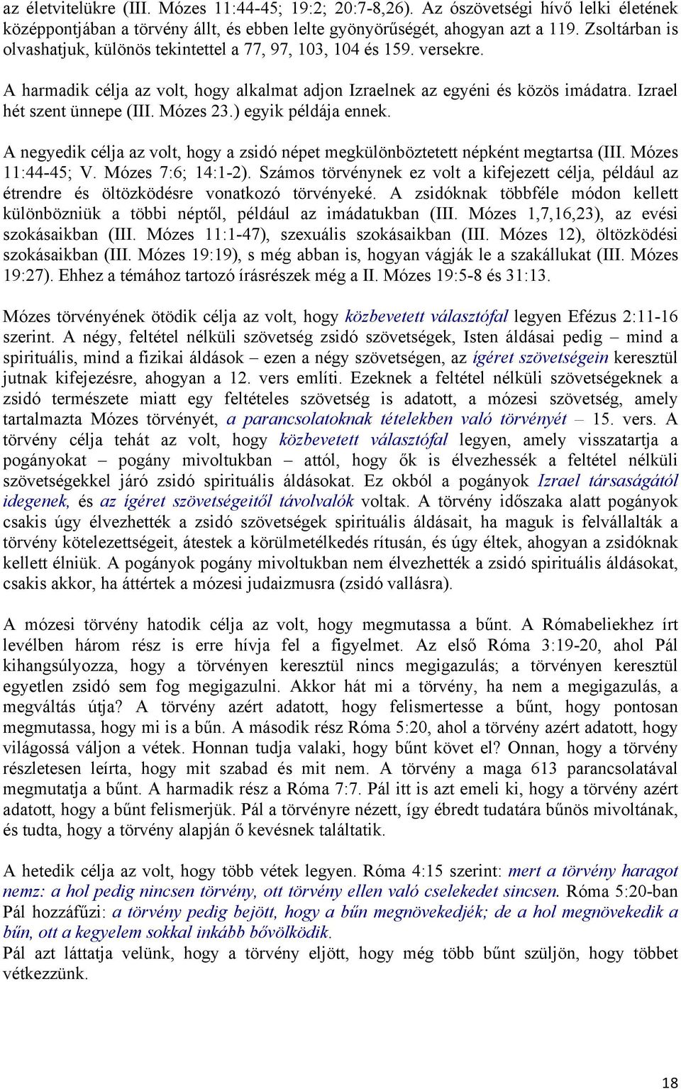 Mózes 23.) egyik példája ennek. A negyedik célja az volt, hogy a zsidó népet megkülönböztetett népként megtartsa (III. Mózes 11:44-45; V. Mózes 7:6; 14:1-2).