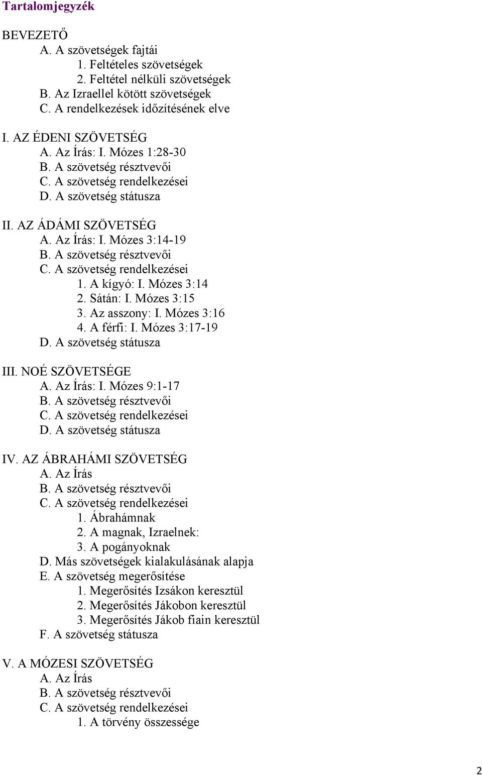 A szövetség résztvevői C. A szövetség rendelkezései 1. A kígyó: I. Mózes 3:14 2. Sátán: I. Mózes 3:15 3. Az asszony: I. Mózes 3:16 4. A férfi: I. Mózes 3:17-19 D. A szövetség státusza III.