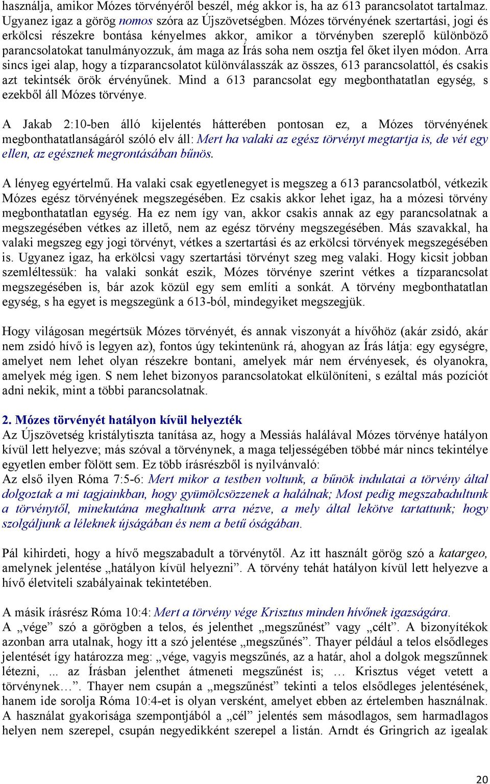 módon. Arra sincs igei alap, hogy a tízparancsolatot különválasszák az összes, 613 parancsolattól, és csakis azt tekintsék örök érvényűnek.