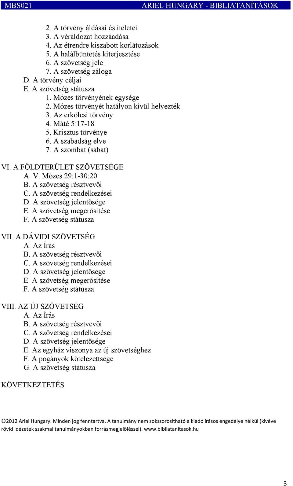 A szabadság elve 7. A szombat (sábát) VI. A FÖLDTERÜLET SZÖVETSÉGE A. V. Mózes 29:1-30:20 B. A szövetség résztvevői C. A szövetség rendelkezései D. A szövetség jelentősége E.