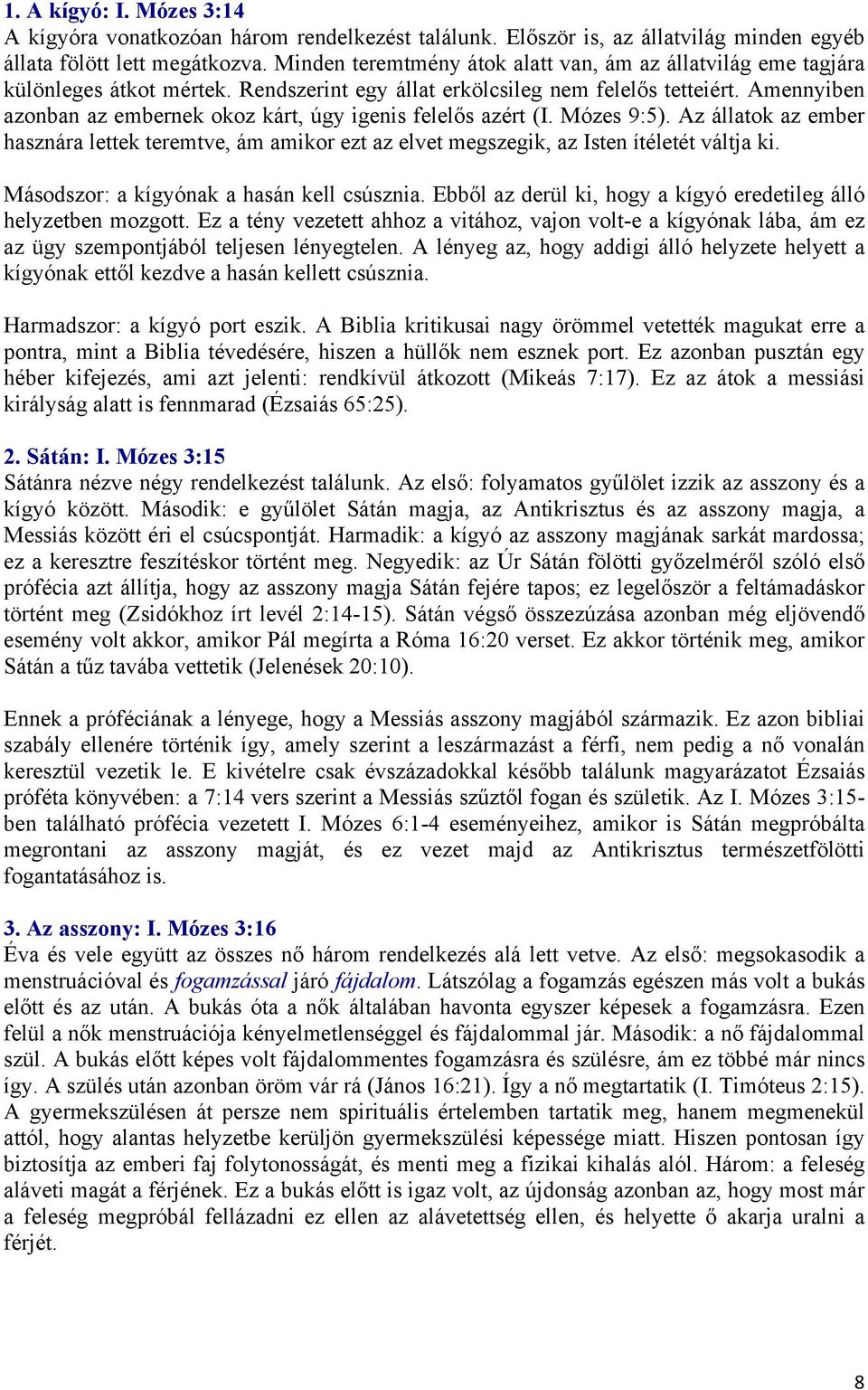 Amennyiben azonban az embernek okoz kárt, úgy igenis felelős azért (I. Mózes 9:5). Az állatok az ember hasznára lettek teremtve, ám amikor ezt az elvet megszegik, az Isten ítéletét váltja ki.