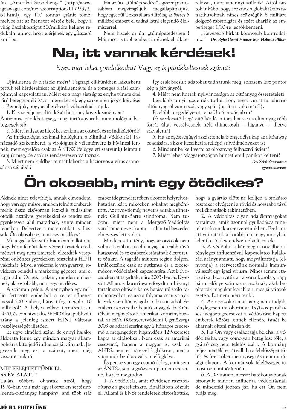 túlnépesedést egyszer pontosabban megvizsgáljuk, megállapíthatjuk, hogy egyedül Texas állam állítólag az összes 6 milliárd embert el tudná látni elegendõ élelmiszerrel. Nem hiszek az ún.