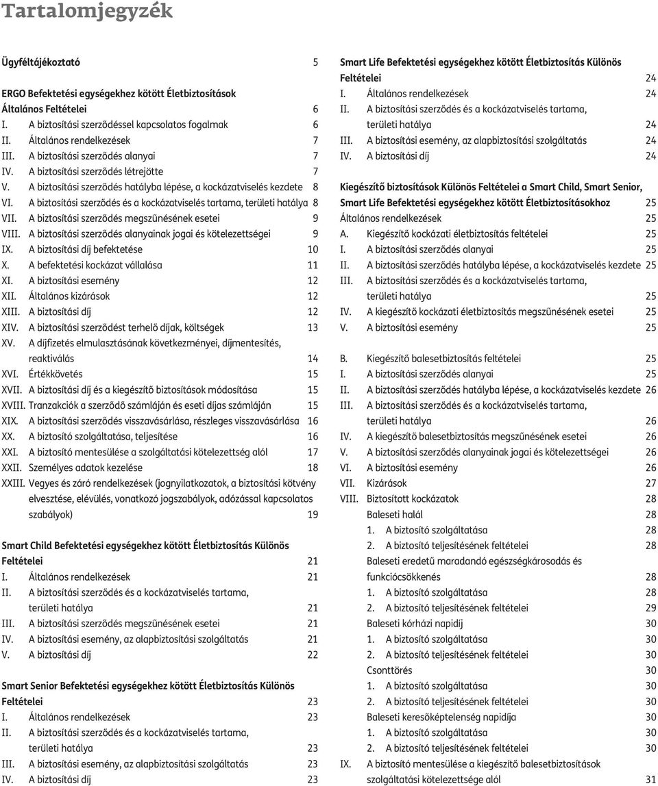 A biztosítási szerződés és a kockázatviselés tartama, területi hatálya 8 VII. A biztosítási szerződés megszűnésének esetei 9 VIII. A biztosítási szerződés alanyainak jogai és kötelezettségei 9 IX.