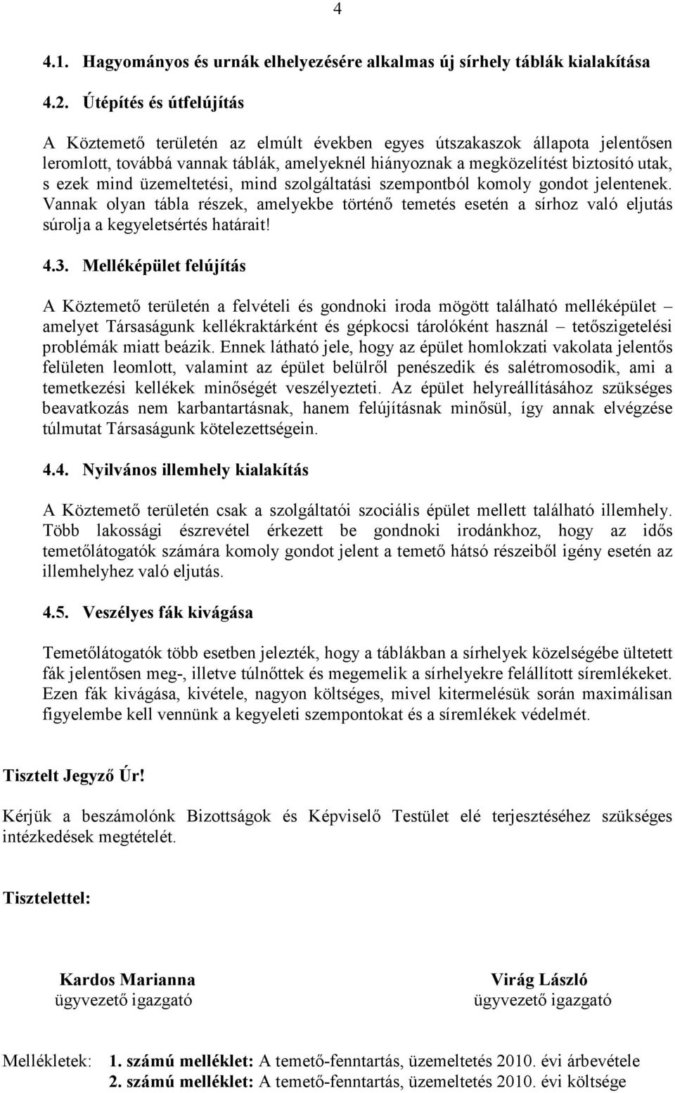 mind üzemeltetési, mind szolgáltatási szempontból komoly gondot jelentenek. Vannak olyan tábla részek, amelyekbe történő temetés esetén a sírhoz való eljutás súrolja a kegyeletsértés határait! 4.3.