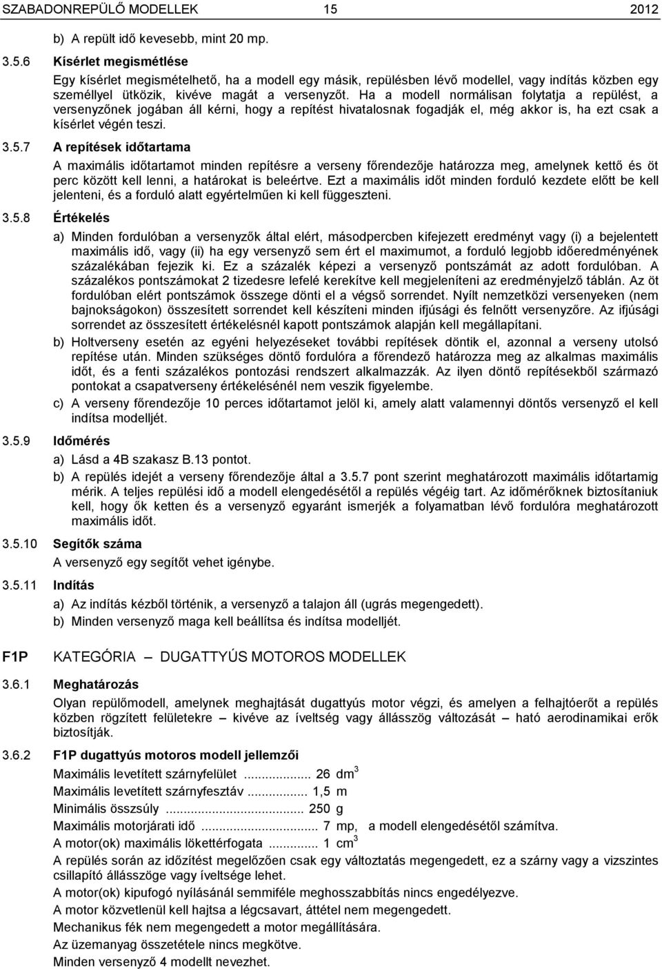 7 A repítések időtartama A maximális időtartamot minden repítésre a verseny főrendezője határozza meg, amelynek kettő és öt perc között kell lenni, a határokat is beleértve.