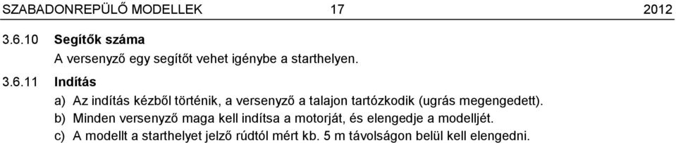 a) Az indítás kézből történik, a versenyző a talajon tartózkodik (ugrás megengedett).