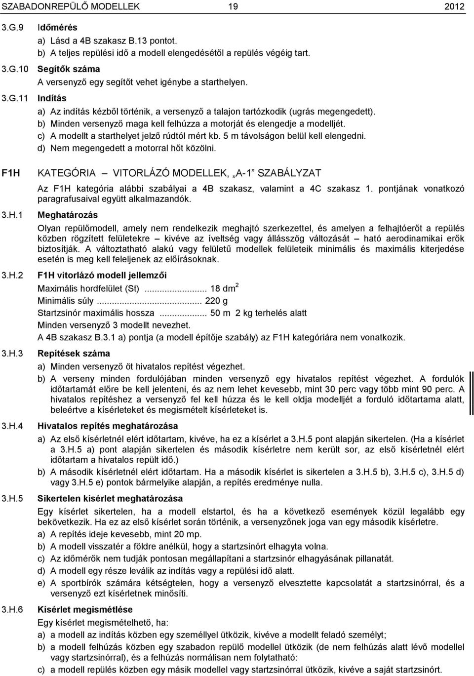 c) A modellt a starthelyet jelző rúdtól mért kb. 5 m távolságon belül kell elengedni. d) Nem megengedett a motorral hőt közölni. F1H 