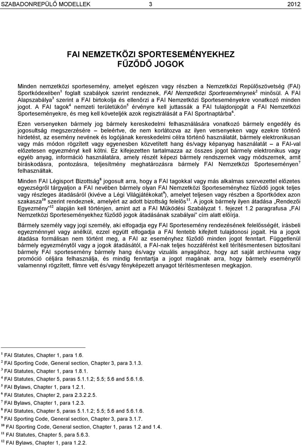 A FAI tagok 4 nemzeti területükön 5 érvényre kell juttassák a FAI tulajdonjogát a FAI Nemzetközi Sporteseményekre, és meg kell követeljék azok regisztrálását a FAI Sportnaptárba 6.