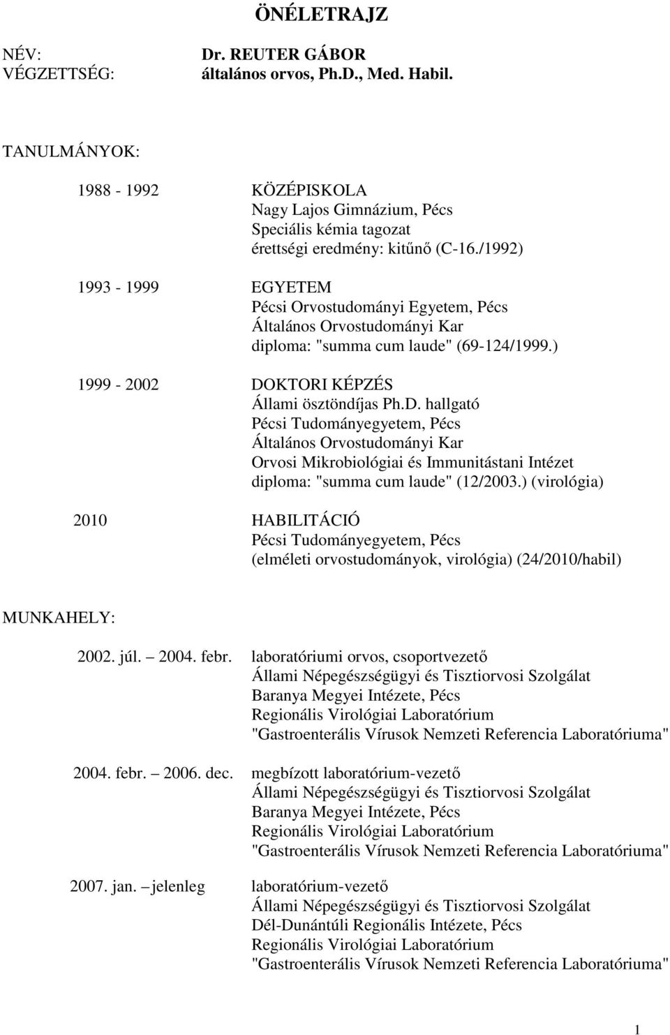 KTORI KÉPZÉS Állami ösztöndíjas Ph.D. hallgató Pécsi Tudományegyetem, Pécs Általános Orvostudományi Kar Orvosi Mikrobiológiai és Immunitástani Intézet diploma: "summa cum laude" (12/2003.