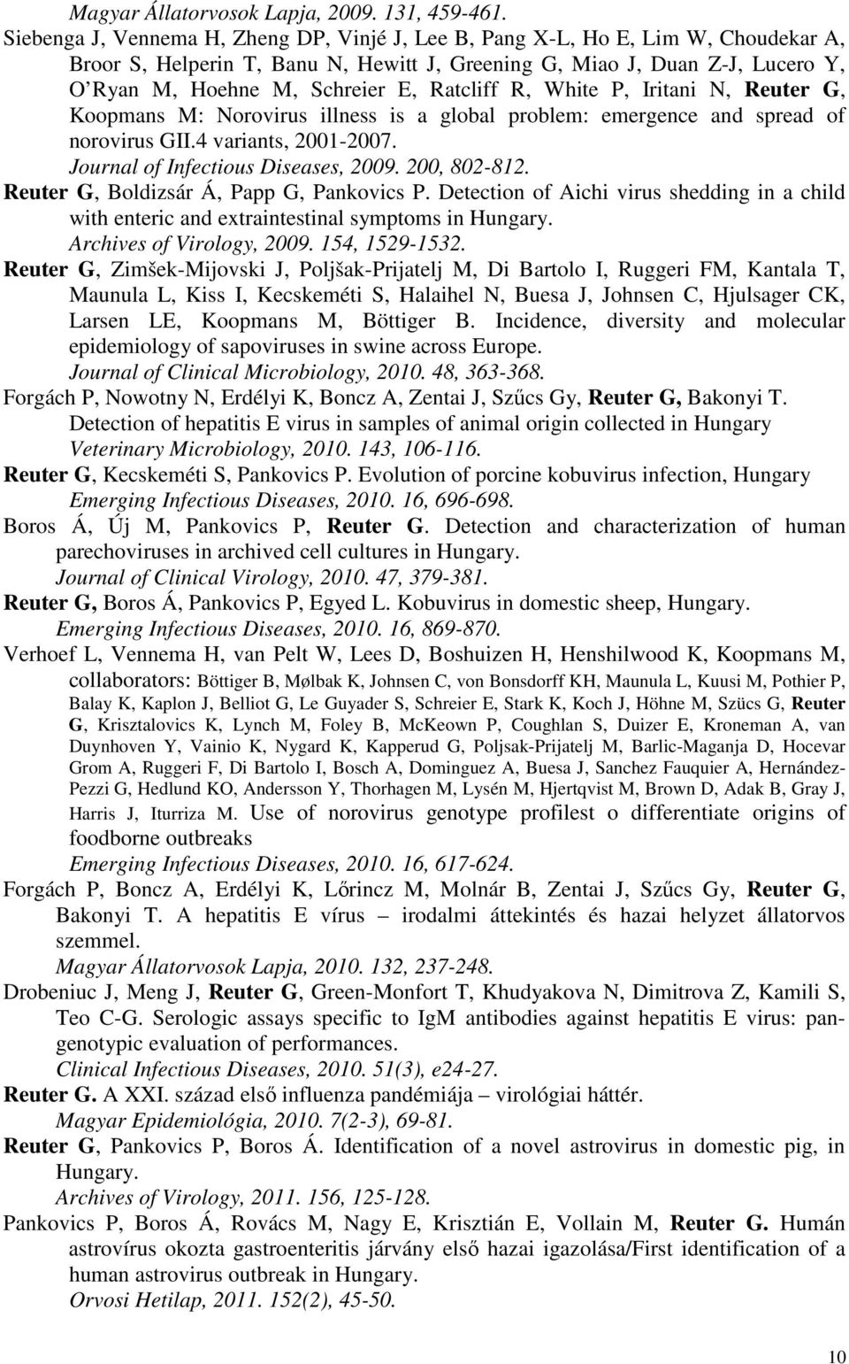 Ratcliff R, White P, Iritani N, Reuter G, Koopmans M: Norovirus illness is a global problem: emergence and spread of norovirus GII.4 variants, 2001-2007. Journal of Infectious Diseases, 2009.