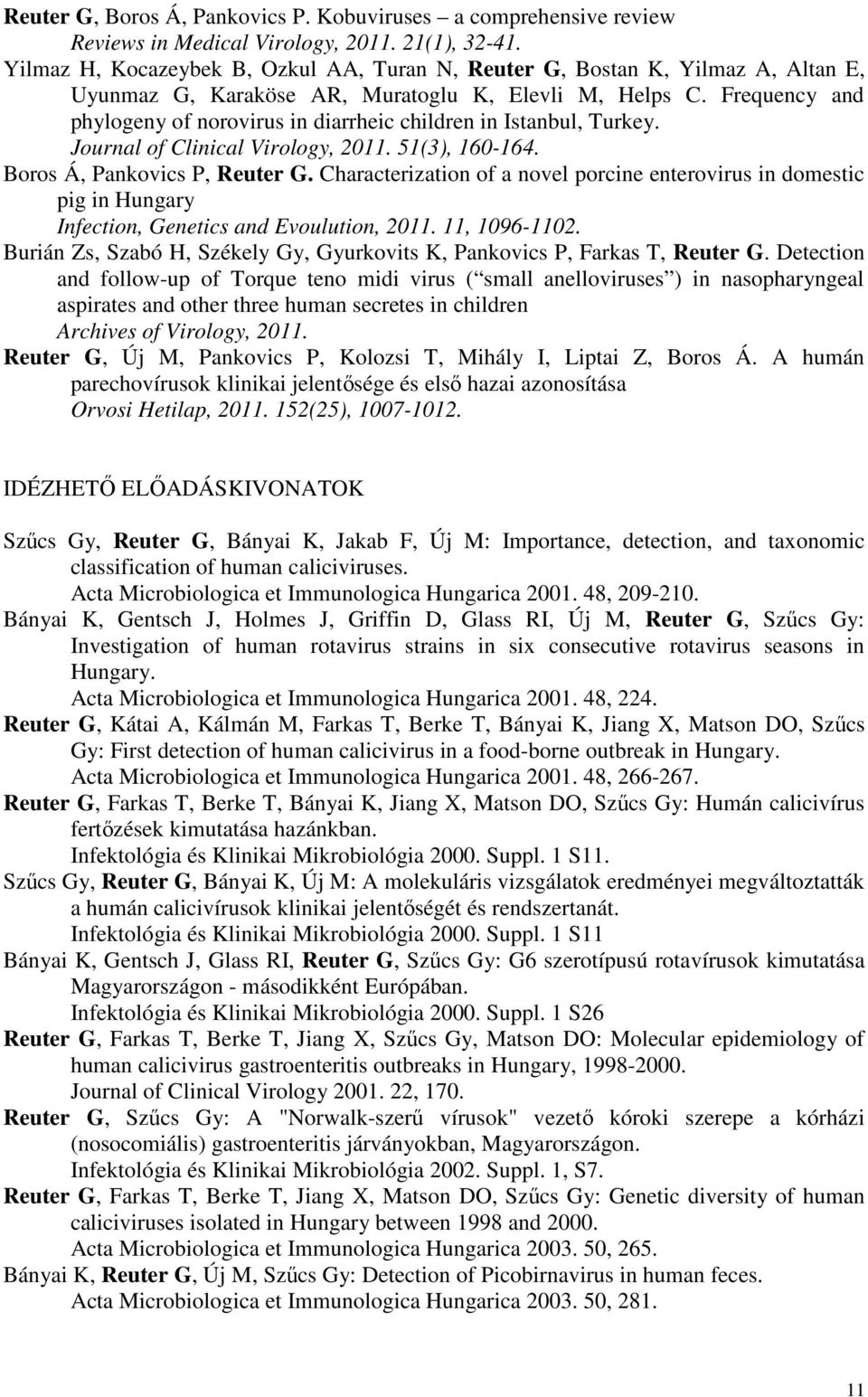 Frequency and phylogeny of norovirus in diarrheic children in Istanbul, Turkey. Journal of Clinical Virology, 2011. 51(3), 160-164. Boros Á, Pankovics P, Reuter G.