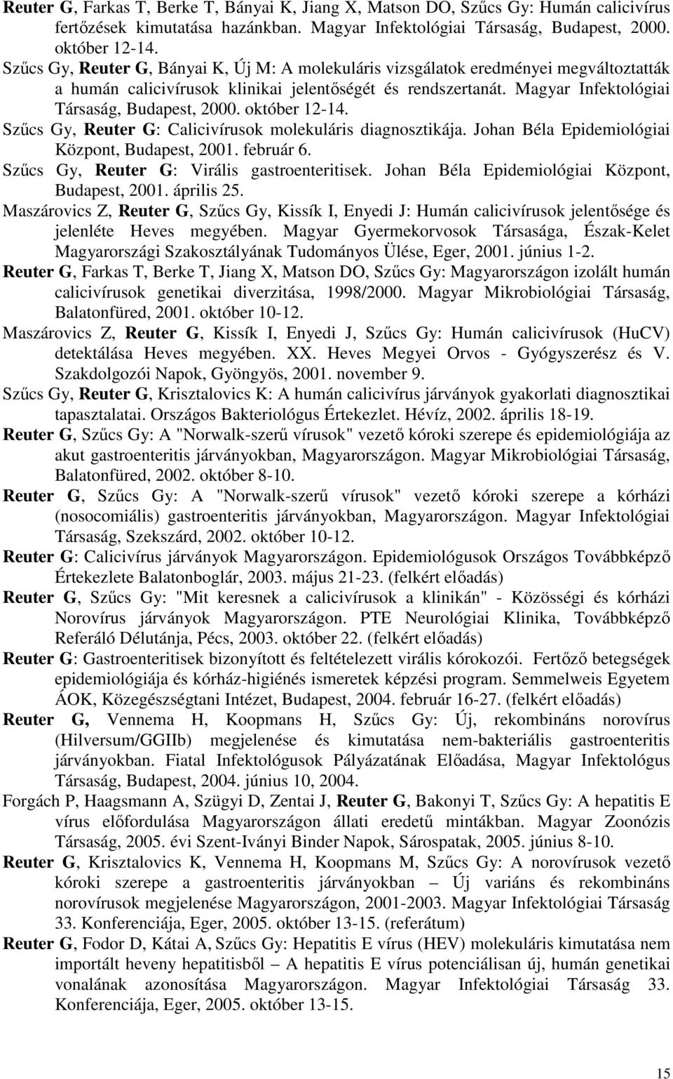 október 12-14. Szőcs Gy, Reuter G: Calicivírusok molekuláris diagnosztikája. Johan Béla Epidemiológiai Központ, Budapest, 2001. február 6. Szőcs Gy, Reuter G: Virális gastroenteritisek.