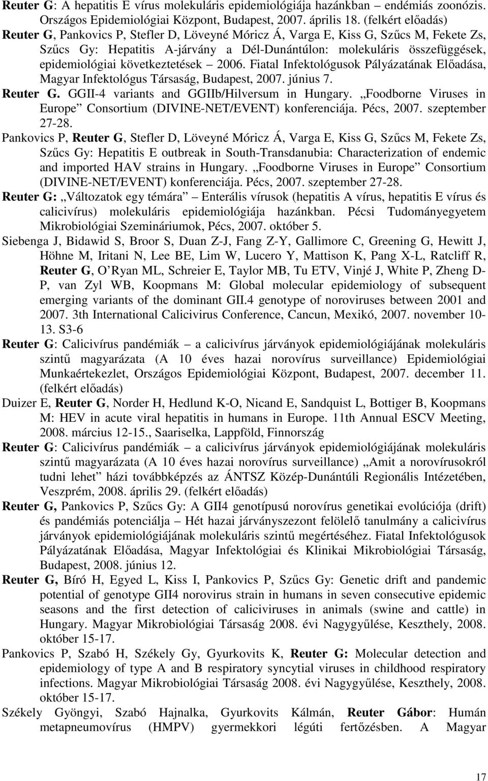 következtetések 2006. Fiatal Infektológusok Pályázatának Elıadása, Magyar Infektológus Társaság, Budapest, 2007. június 7. Reuter G. GGII-4 variants and GGIIb/Hilversum in Hungary.