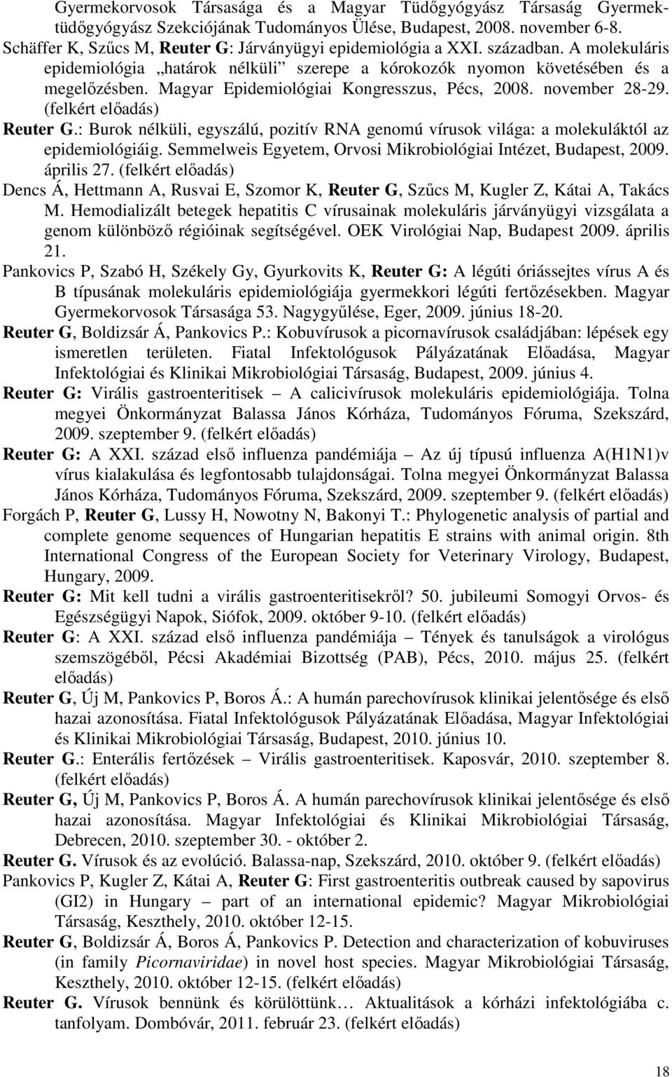 Magyar Epidemiológiai Kongresszus, Pécs, 2008. november 28-29. (felkért elıadás) Reuter G.: Burok nélküli, egyszálú, pozitív RNA genomú vírusok világa: a molekuláktól az epidemiológiáig.