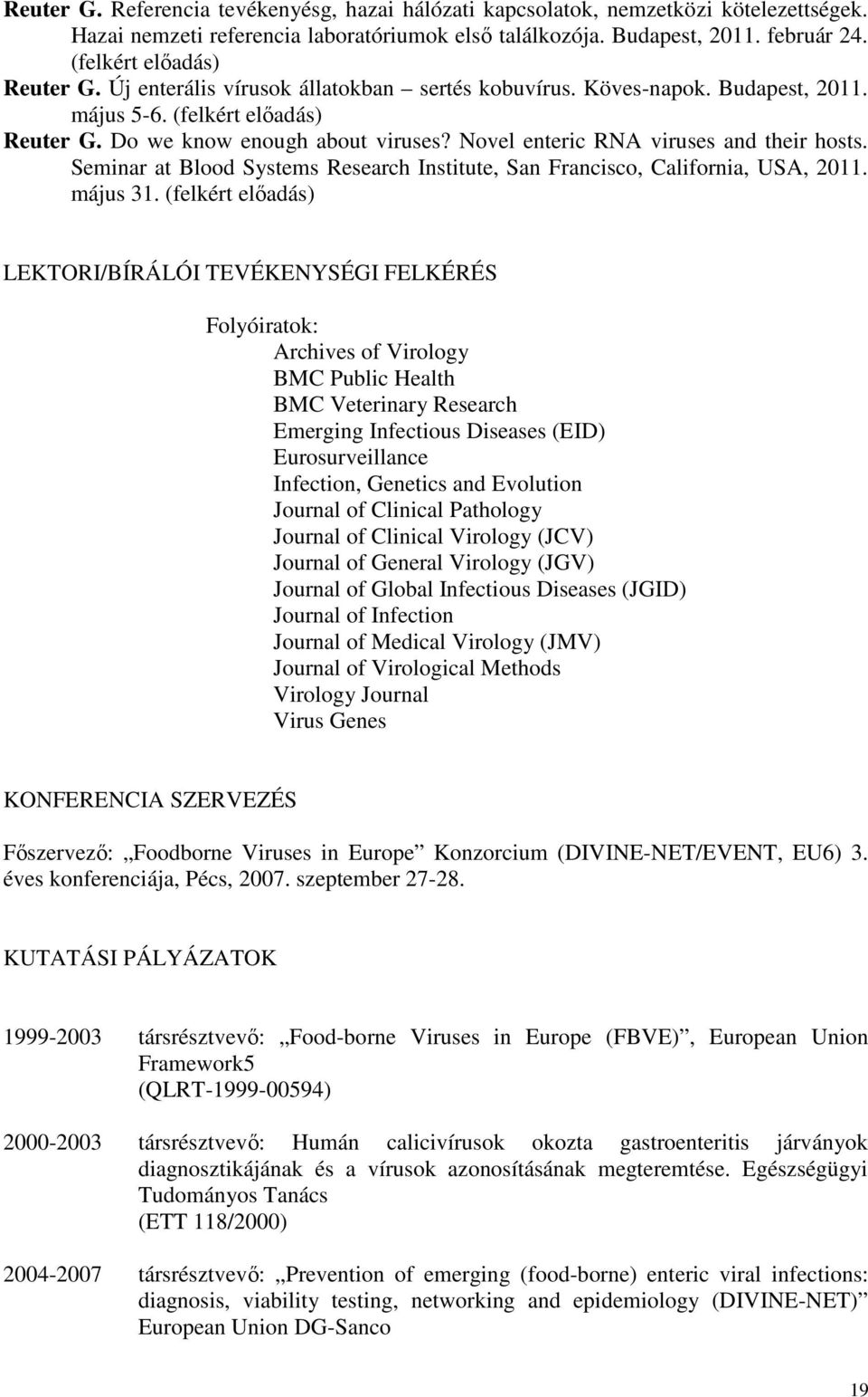 Novel enteric RNA viruses and their hosts. Seminar at Blood Systems Research Institute, San Francisco, California, USA, 2011. május 31.