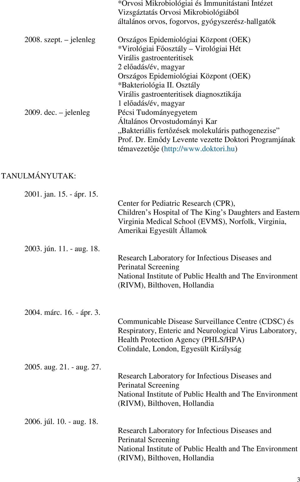 Osztály Virális gastroenteritisek diagnosztikája 1 elıadás/év, magyar 2009. dec. jelenleg Pécsi Tudományegyetem Általános Orvostudományi Kar Bakteriális fertızések molekuláris pathogenezise Prof. Dr.