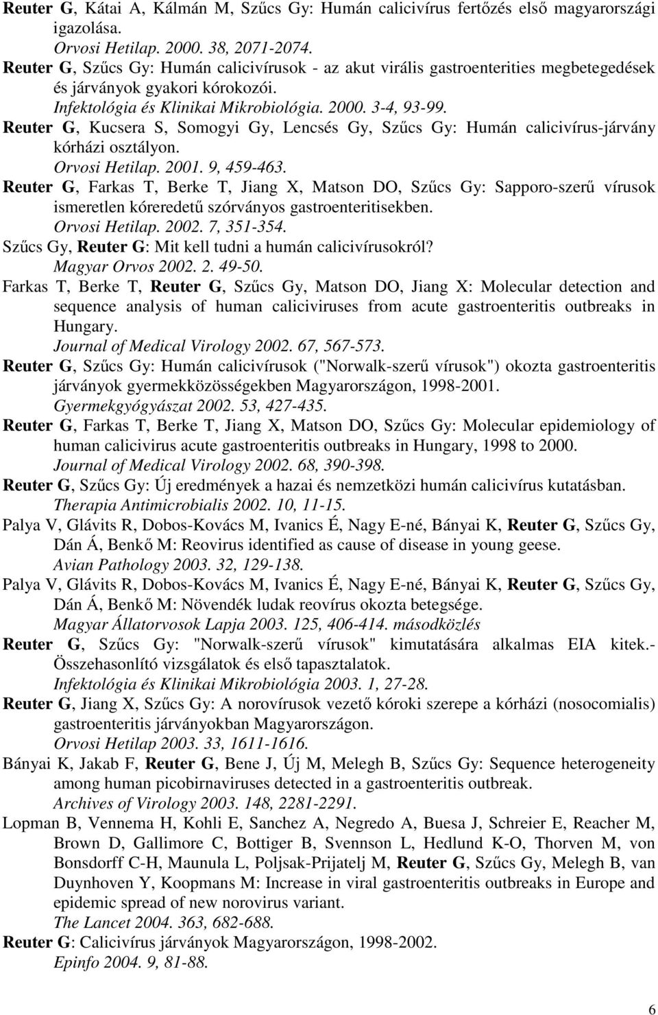 Reuter G, Kucsera S, Somogyi Gy, Lencsés Gy, Szőcs Gy: Humán calicivírus-járvány kórházi osztályon. Orvosi Hetilap. 2001. 9, 459-463.