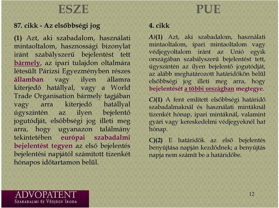 Egyezményben részes államban vagy ilyen államra kiterjedő hatállyal, vagy a World Trade Organisation bármely tagjában vagy arra kiterjedő hatállyal úgyszintén az ilyen bejelentő jogutódját,