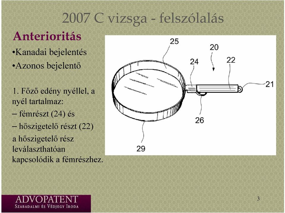 Főző edény nyéllel, a nyél tartalmaz: fémrészt (24) és