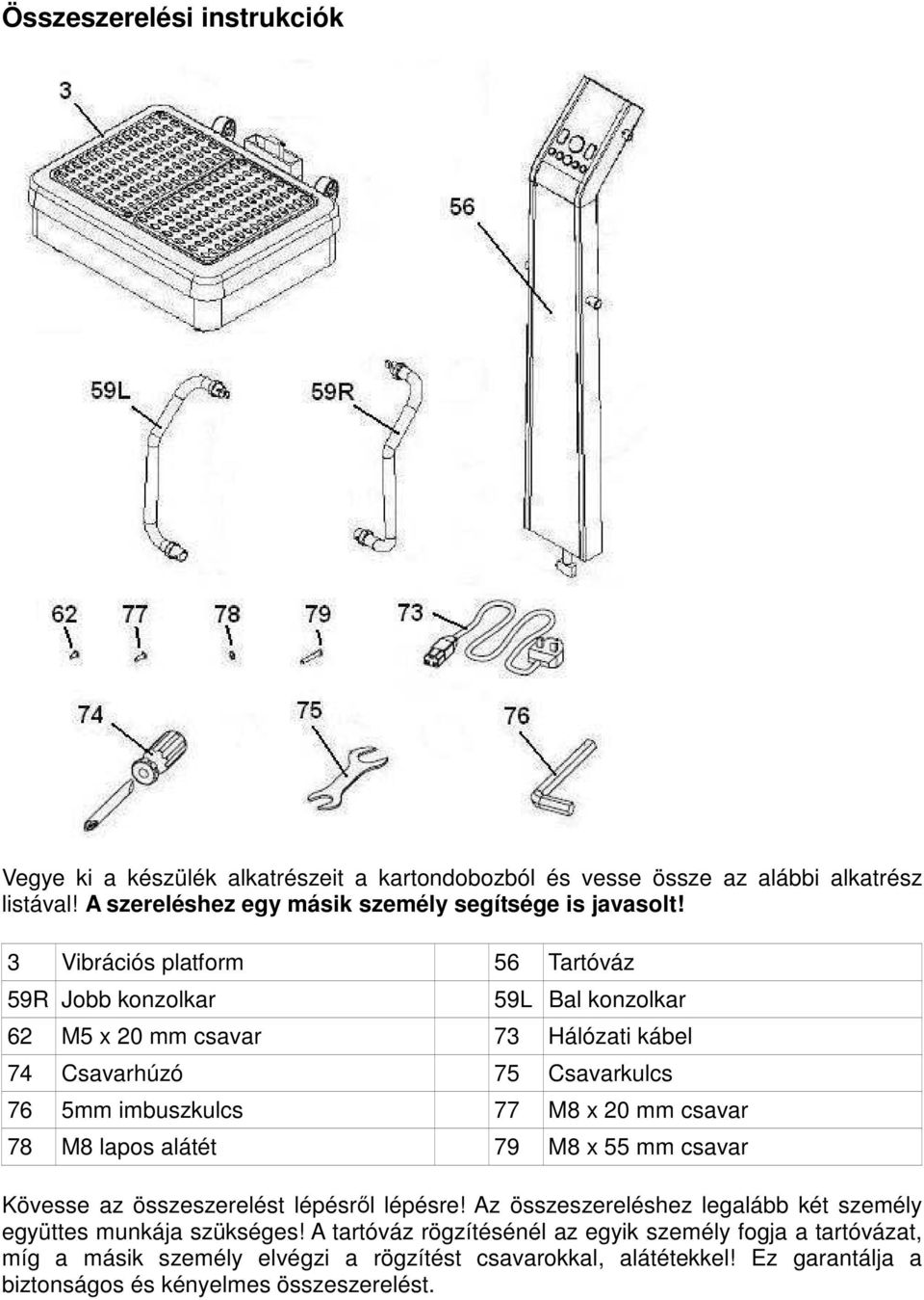 3 Vibrációs platform 56 Tartóváz 59R Jobb konzolkar 59L Bal konzolkar 62 M5 x 20 mm csavar 73 Hálózati kábel 74 Csavarhúzó 75 Csavarkulcs 76 5mm imbuszkulcs 77 M8 x 20 mm