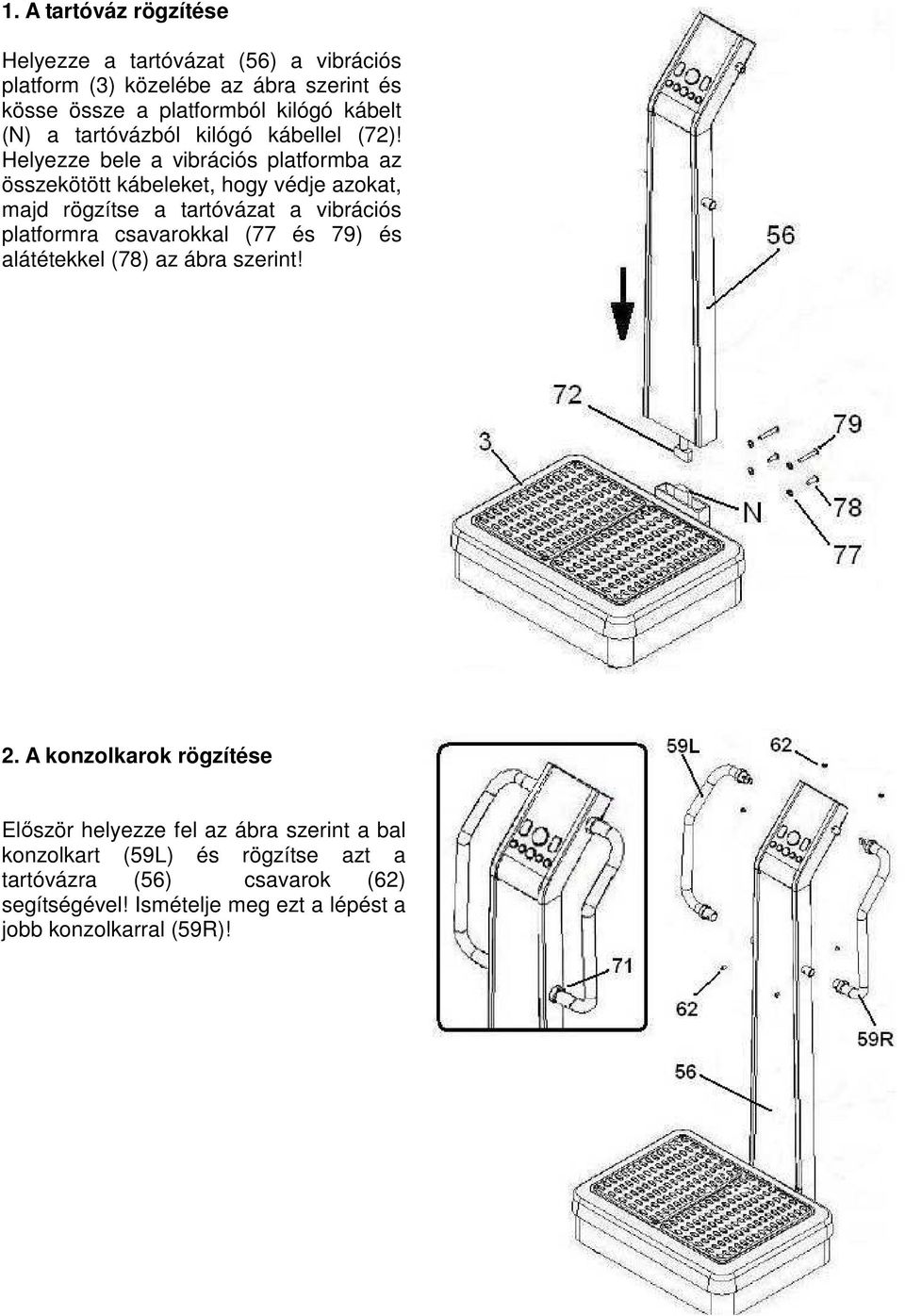 Helyezze bele a vibrációs platformba az összekötött kábeleket, hogy védje azokat, majd rögzítse a tartóvázat a vibrációs platformra csavarokkal